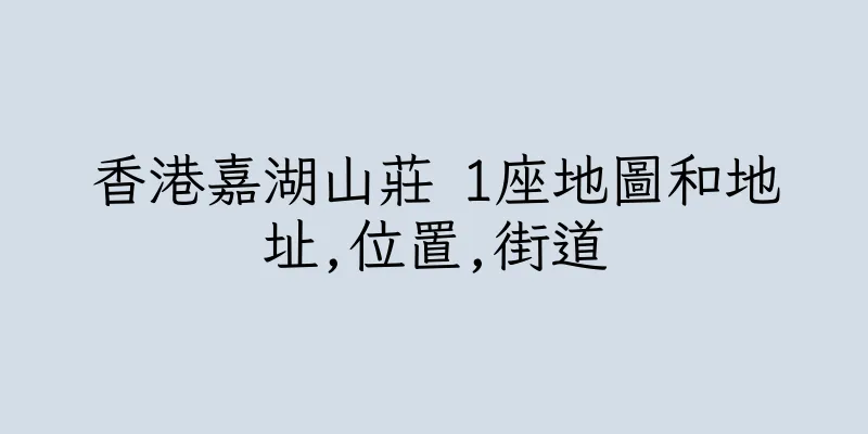 香港嘉湖山莊 1座地圖和地址,位置,街道