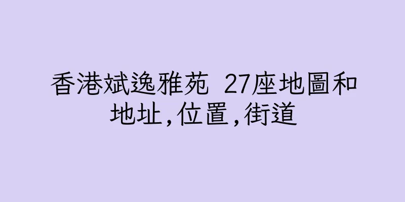 香港斌逸雅苑 27座地圖和地址,位置,街道