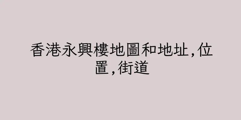 香港永興樓地圖和地址,位置,街道