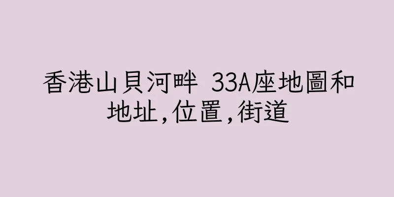 香港山貝河畔 33A座地圖和地址,位置,街道