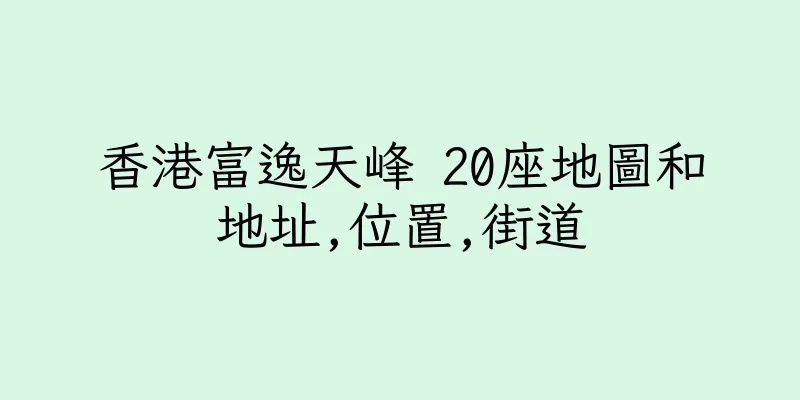 香港富逸天峰 20座地圖和地址,位置,街道