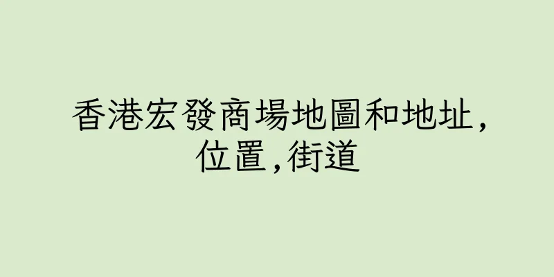 香港宏發商場地圖和地址,位置,街道