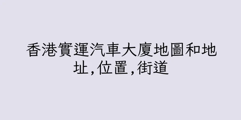 香港實運汽車大廈地圖和地址,位置,街道