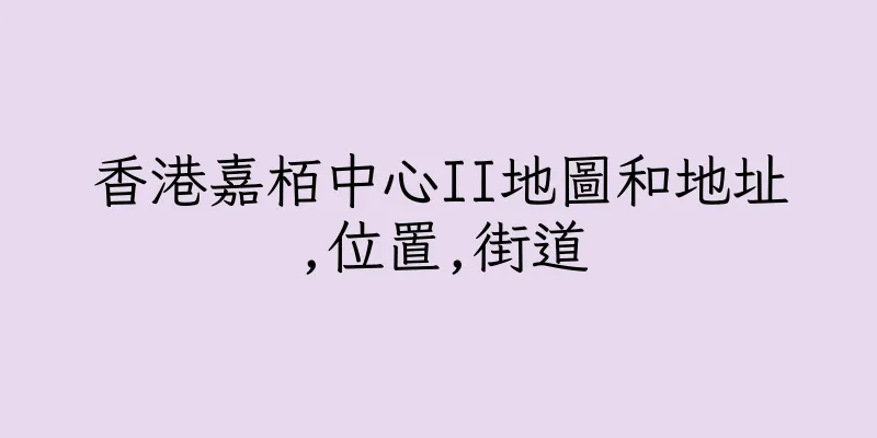 香港嘉栢中心II地圖和地址,位置,街道
