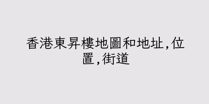 香港東昇樓地圖和地址,位置,街道