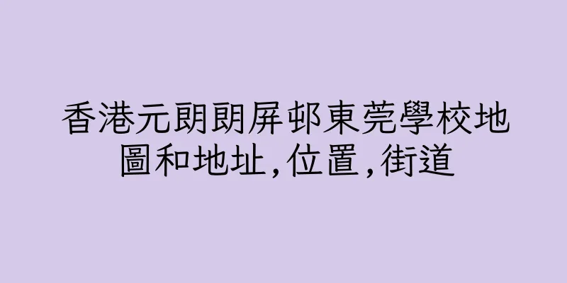 香港元朗朗屏邨東莞學校地圖和地址,位置,街道