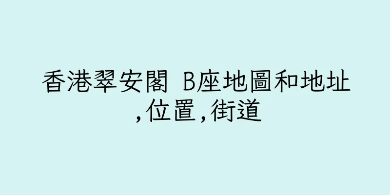 香港翠安閣 B座地圖和地址,位置,街道