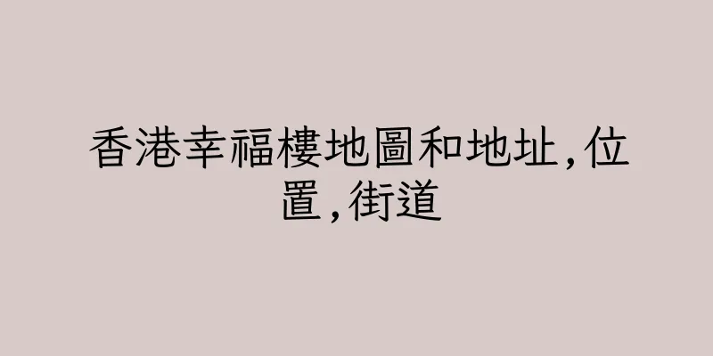 香港幸福樓地圖和地址,位置,街道