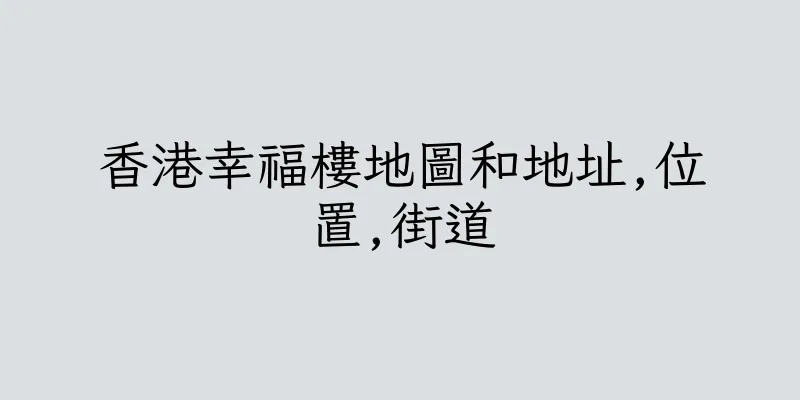 香港幸福樓地圖和地址,位置,街道