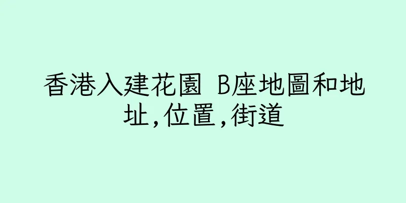 香港入建花園 B座地圖和地址,位置,街道