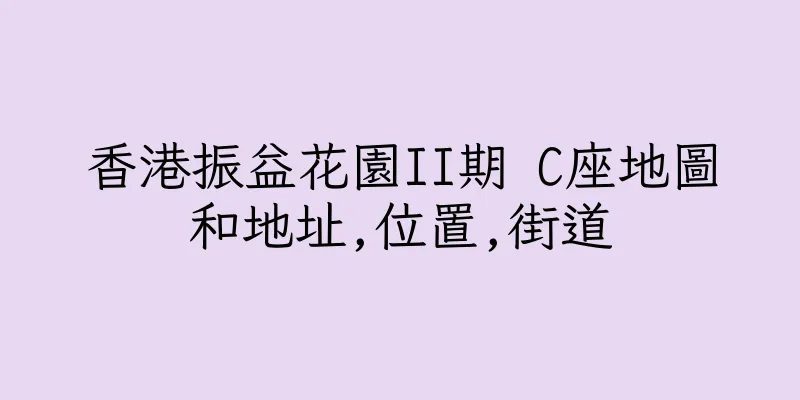 香港振益花園II期 C座地圖和地址,位置,街道