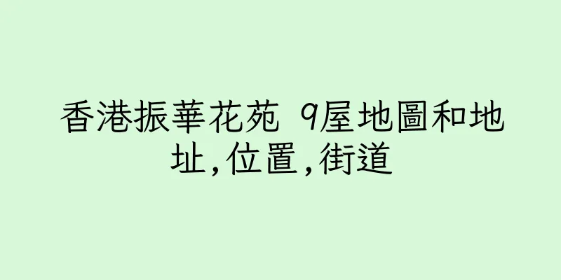 香港振華花苑 9屋地圖和地址,位置,街道