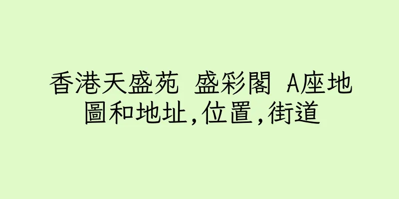 香港天盛苑 盛彩閣 A座地圖和地址,位置,街道