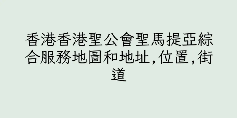 香港香港聖公會聖馬提亞綜合服務地圖和地址,位置,街道