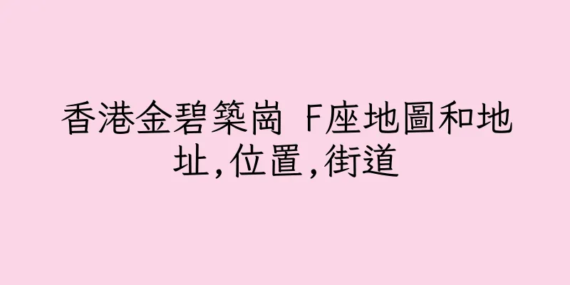 香港金碧築崗 F座地圖和地址,位置,街道