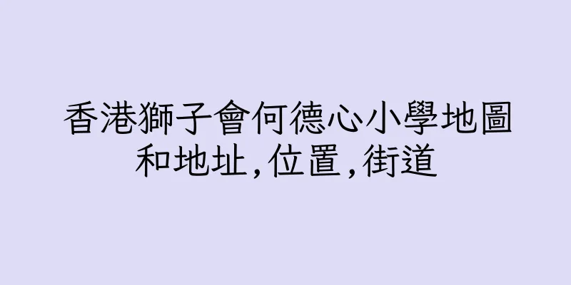 香港獅子會何德心小學地圖和地址,位置,街道