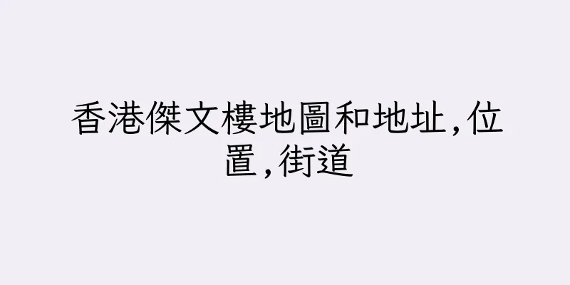 香港傑文樓地圖和地址,位置,街道