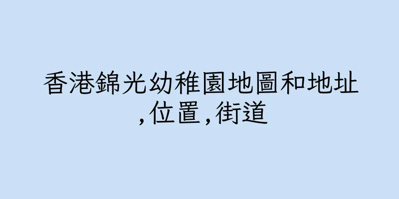 香港錦光幼稚園地圖和地址,位置,街道