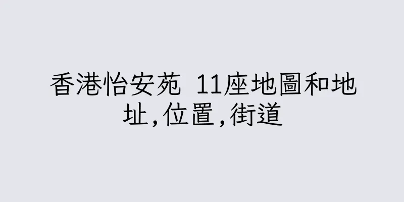 香港怡安苑 11座地圖和地址,位置,街道