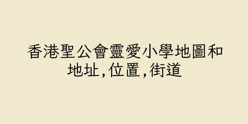 香港聖公會靈愛小學地圖和地址,位置,街道