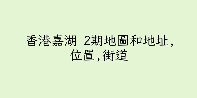 香港嘉湖 2期地圖和地址,位置,街道