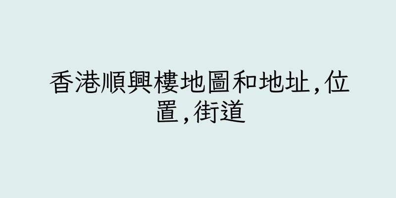 香港順興樓地圖和地址,位置,街道