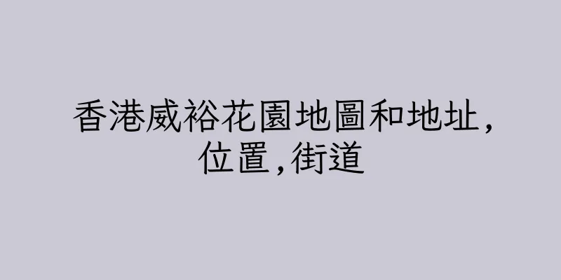 香港威裕花園地圖和地址,位置,街道
