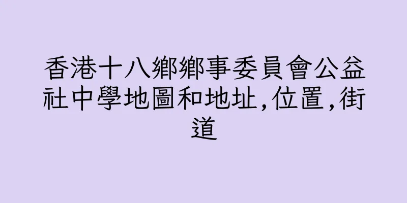 香港十八鄉鄉事委員會公益社中學地圖和地址,位置,街道