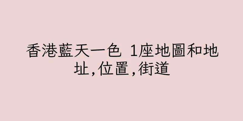 香港藍天一色 1座地圖和地址,位置,街道