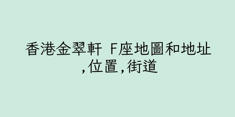 香港金翠軒 F座地圖和地址,位置,街道