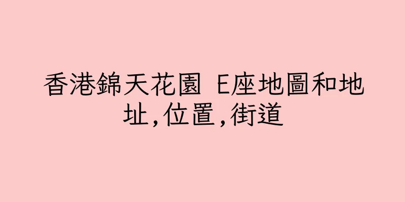 香港錦天花園 E座地圖和地址,位置,街道