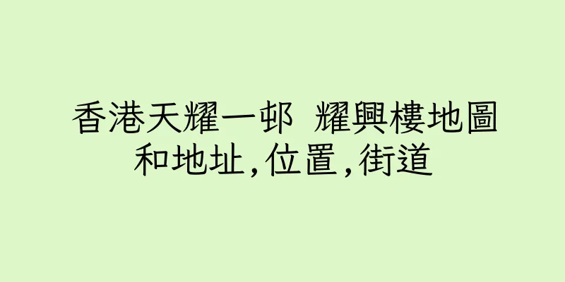 香港天耀一邨 耀興樓地圖和地址,位置,街道
