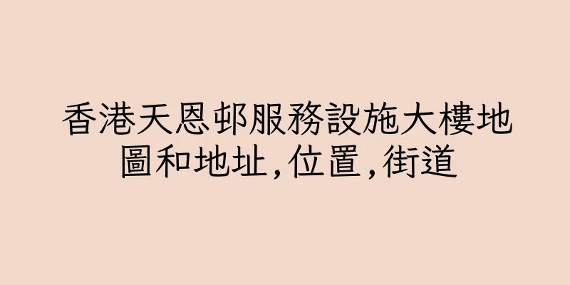 香港天恩邨服務設施大樓地圖和地址,位置,街道