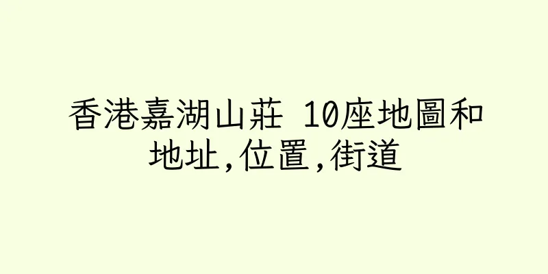香港嘉湖山莊 10座地圖和地址,位置,街道