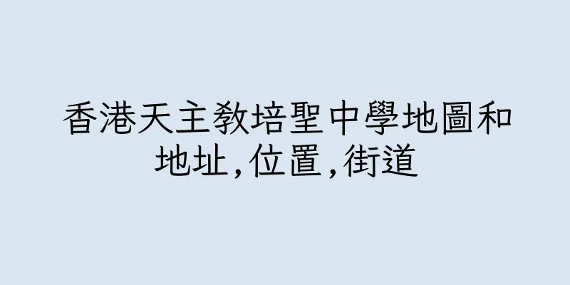 香港天主教培聖中學地圖和地址,位置,街道