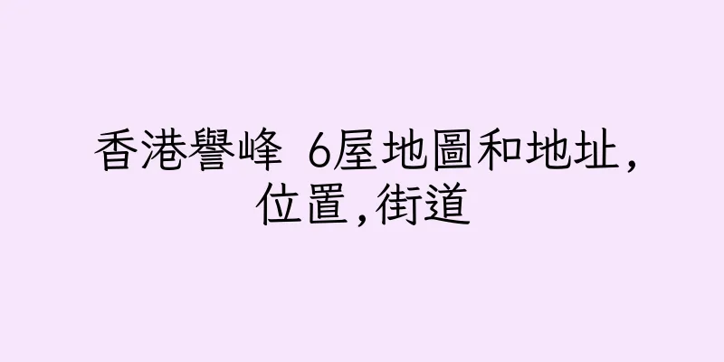 香港譽峰 6屋地圖和地址,位置,街道