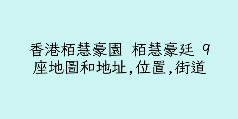 香港栢慧豪園 栢慧豪廷 9座地圖和地址,位置,街道