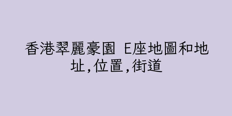 香港翠麗豪園 E座地圖和地址,位置,街道