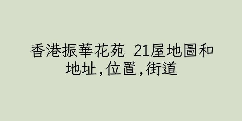 香港振華花苑 21屋地圖和地址,位置,街道