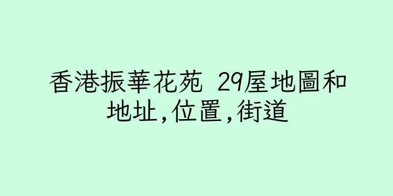 香港振華花苑 29屋地圖和地址,位置,街道