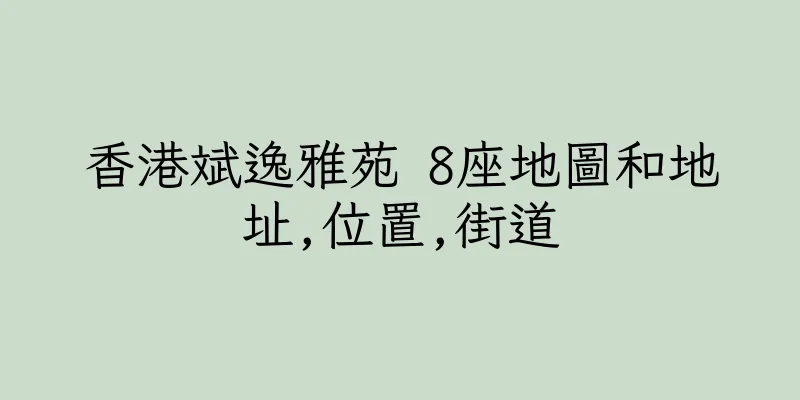 香港斌逸雅苑 8座地圖和地址,位置,街道