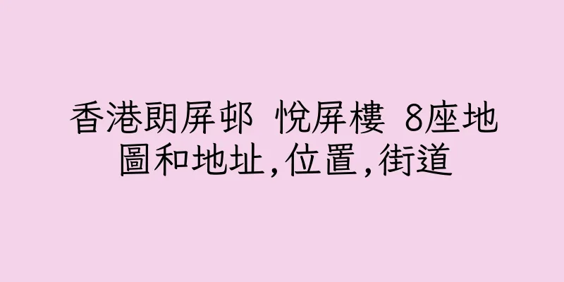 香港朗屏邨 悅屏樓 8座地圖和地址,位置,街道