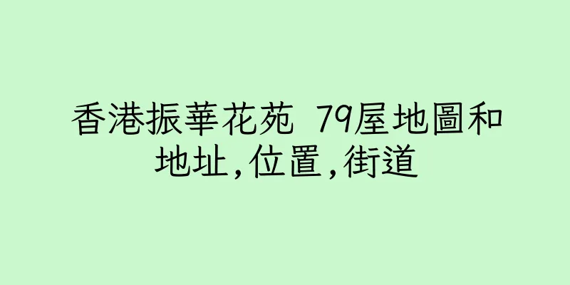 香港振華花苑 79屋地圖和地址,位置,街道