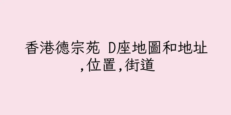 香港德宗苑 D座地圖和地址,位置,街道