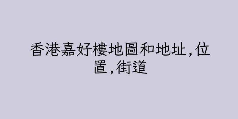 香港嘉好樓地圖和地址,位置,街道
