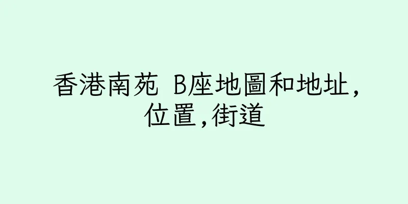 香港南苑 B座地圖和地址,位置,街道