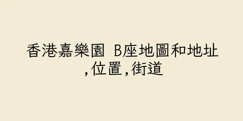 香港嘉樂園 B座地圖和地址,位置,街道