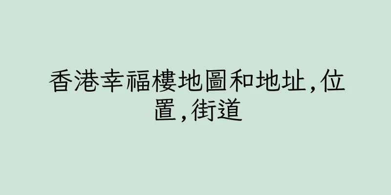 香港幸福樓地圖和地址,位置,街道