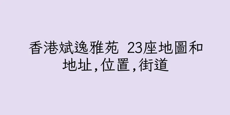香港斌逸雅苑 23座地圖和地址,位置,街道