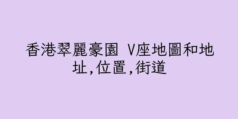 香港翠麗豪園 V座地圖和地址,位置,街道